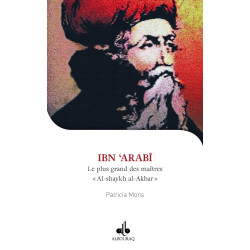JE VEUX CONNAÎTRE IBN ARABI, SHAYKH AL-AKBAR, LE PLUS GRAND DES MAÎTRES